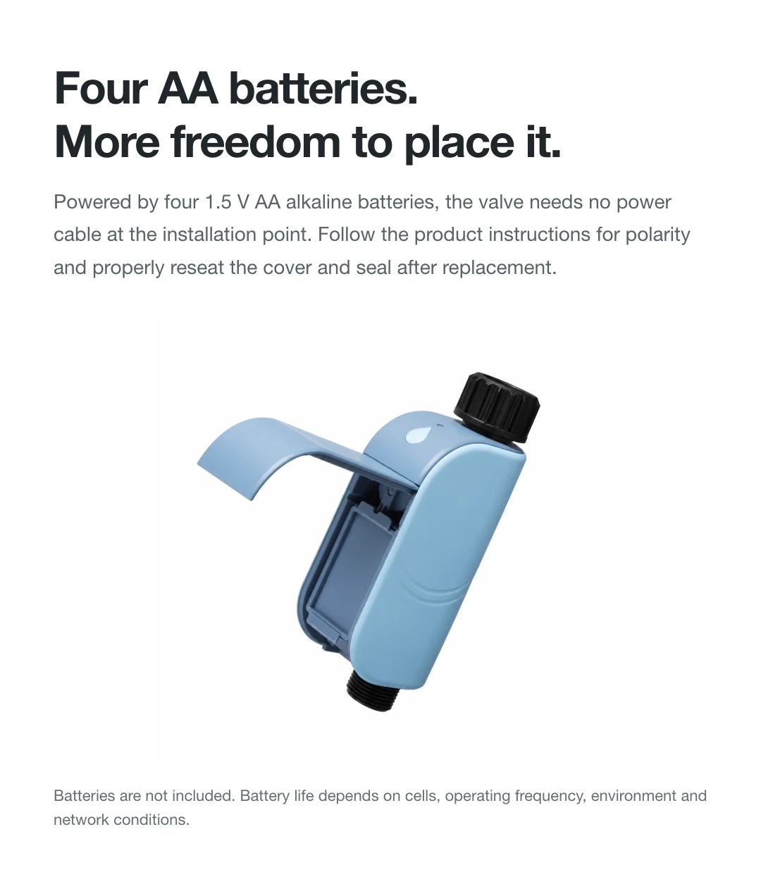 Four AA batteries. More freedom to place it.