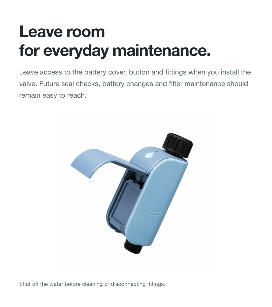 Leave room for everyday maintenance.